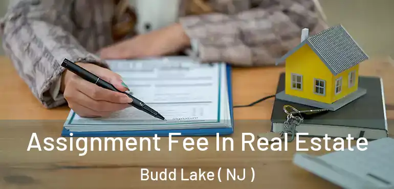  Assignment Fee In Real Estate Budd Lake ( NJ )