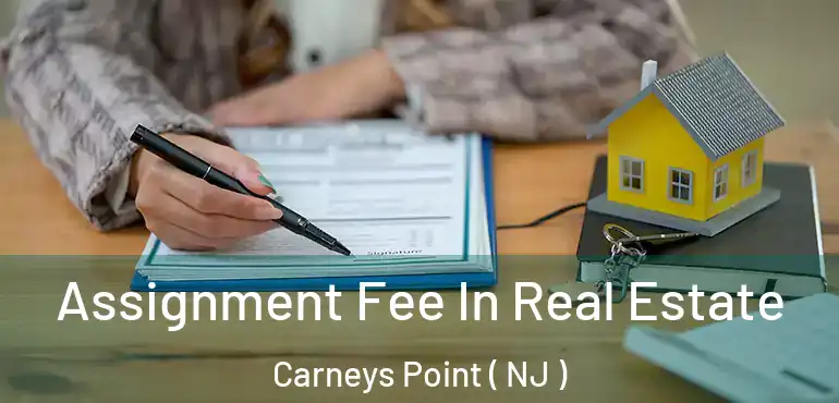  Assignment Fee In Real Estate Carneys Point ( NJ )