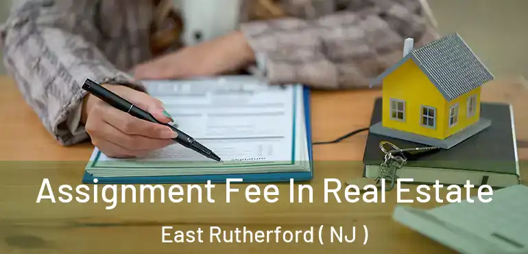  Assignment Fee In Real Estate East Rutherford ( NJ )