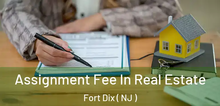  Assignment Fee In Real Estate Fort Dix ( NJ )