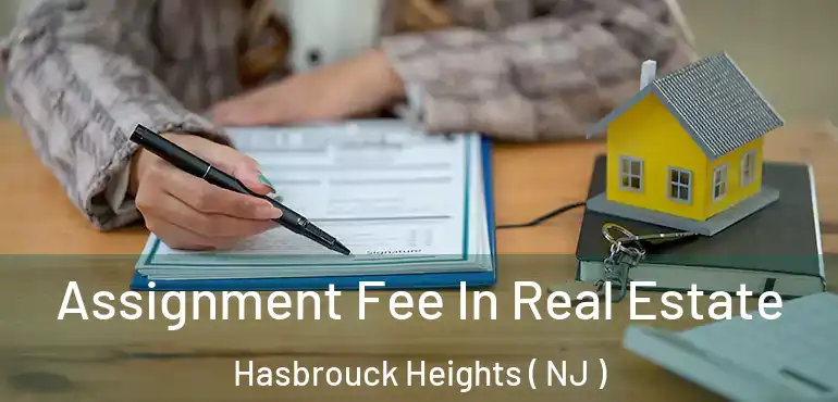  Assignment Fee In Real Estate Hasbrouck Heights ( NJ )