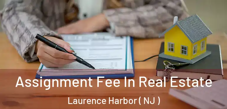  Assignment Fee In Real Estate Laurence Harbor ( NJ )