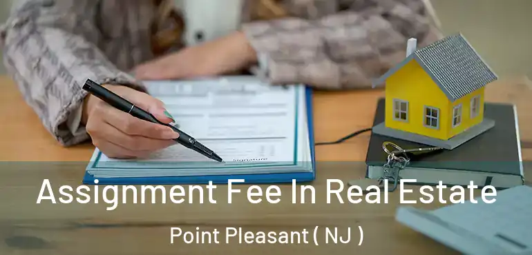  Assignment Fee In Real Estate Point Pleasant ( NJ )