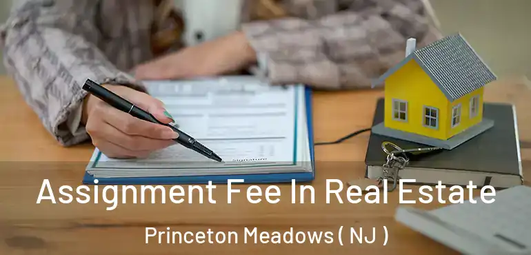  Assignment Fee In Real Estate Princeton Meadows ( NJ )