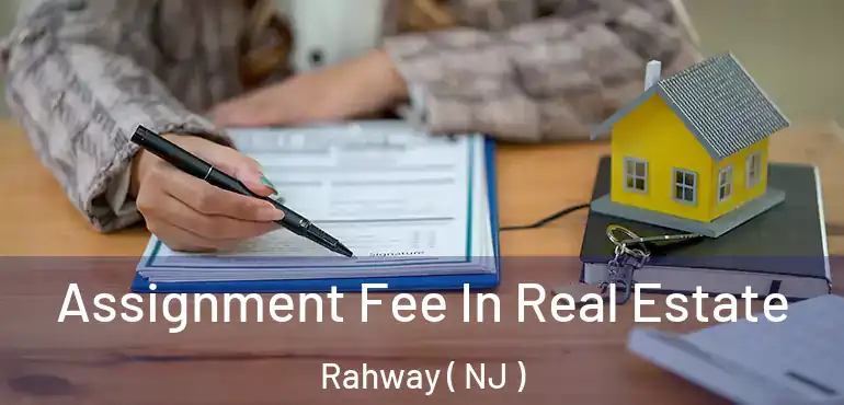  Assignment Fee In Real Estate Rahway ( NJ )