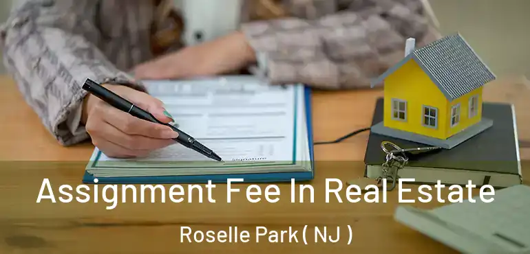  Assignment Fee In Real Estate Roselle Park ( NJ )