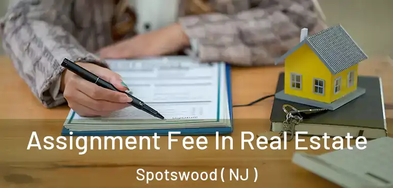  Assignment Fee In Real Estate Spotswood ( NJ )