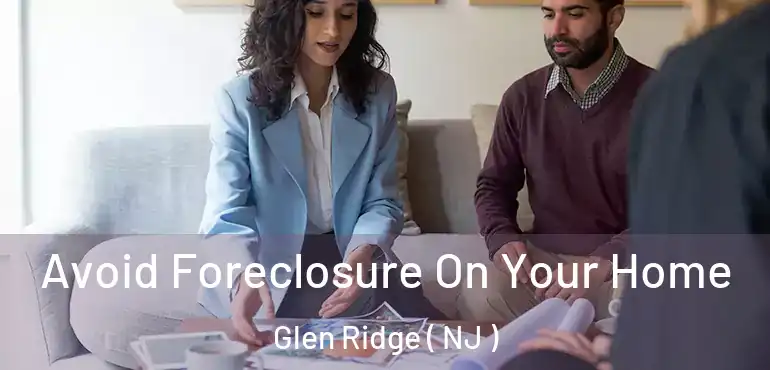  Avoid Foreclosure On Your Home Glen Ridge ( NJ )