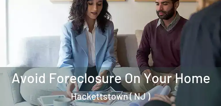  Avoid Foreclosure On Your Home Hackettstown ( NJ )