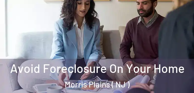  Avoid Foreclosure On Your Home Morris Plains ( NJ )
