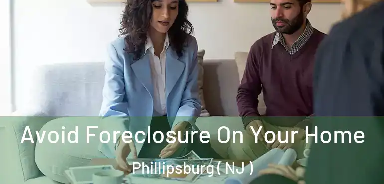  Avoid Foreclosure On Your Home Phillipsburg ( NJ )