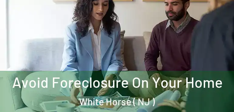  Avoid Foreclosure On Your Home White Horse ( NJ )
