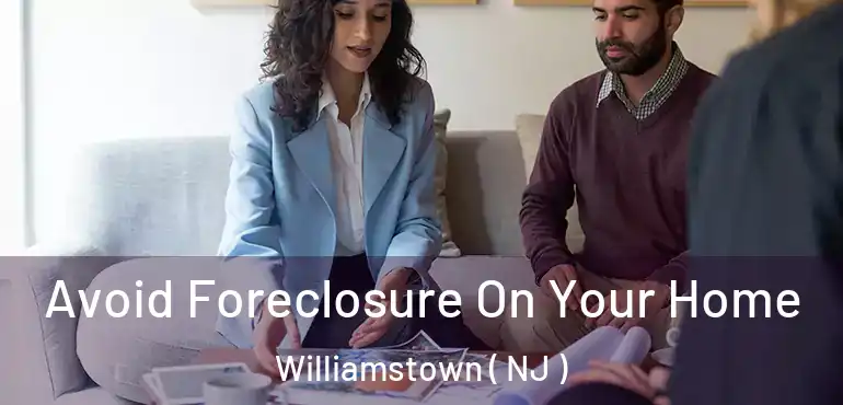  Avoid Foreclosure On Your Home Williamstown ( NJ )