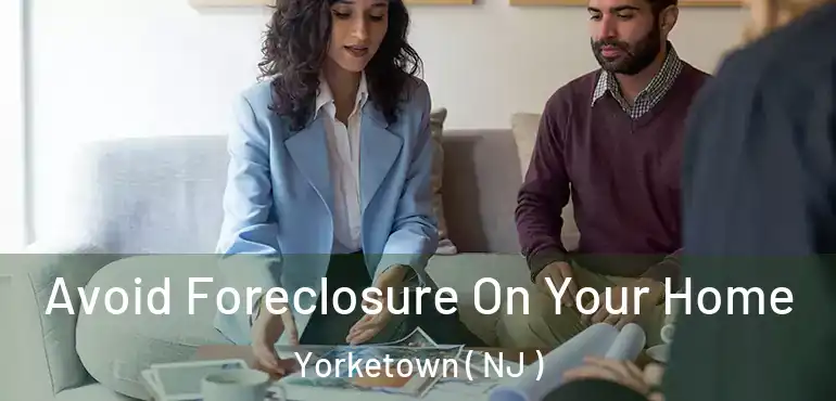  Avoid Foreclosure On Your Home Yorketown ( NJ )