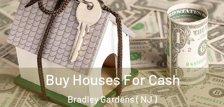  Buy Houses For Cash Bradley Gardens ( NJ )