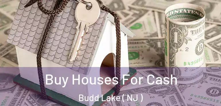  Buy Houses For Cash Budd Lake ( NJ )