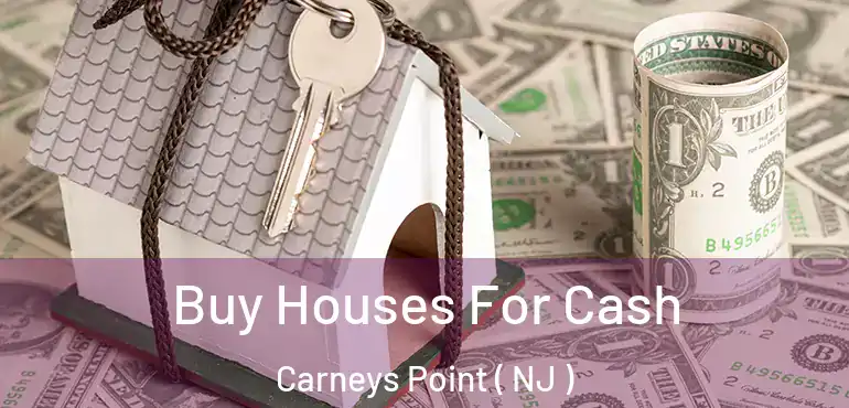  Buy Houses For Cash Carneys Point ( NJ )