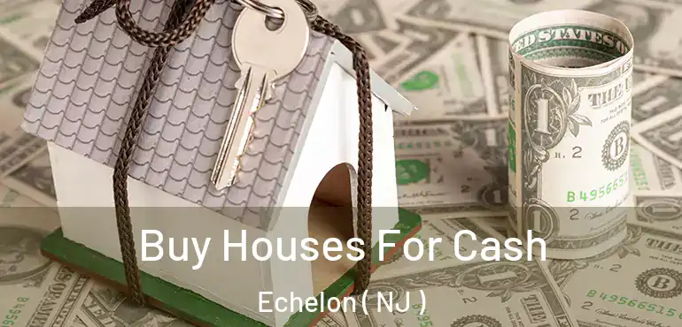  Buy Houses For Cash Echelon ( NJ )