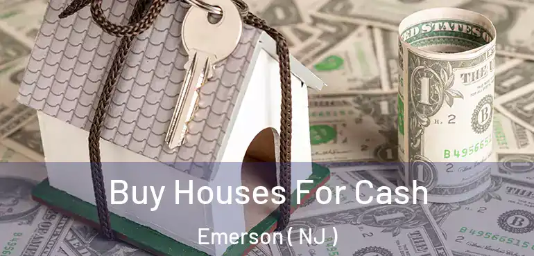  Buy Houses For Cash Emerson ( NJ )