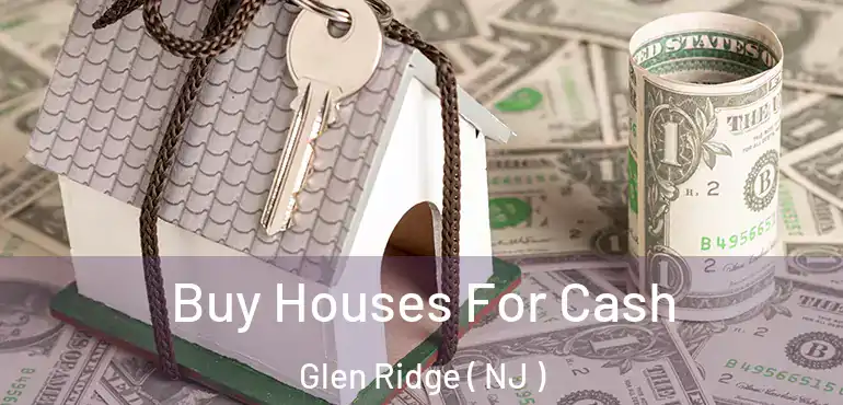  Buy Houses For Cash Glen Ridge ( NJ )