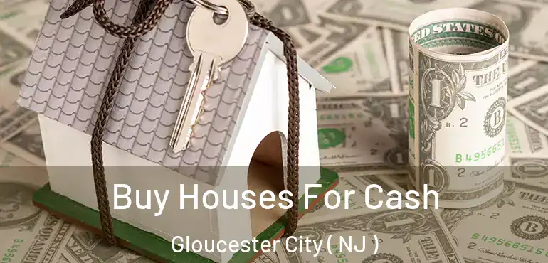  Buy Houses For Cash Gloucester City ( NJ )
