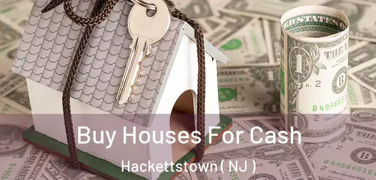  Buy Houses For Cash Hackettstown ( NJ )