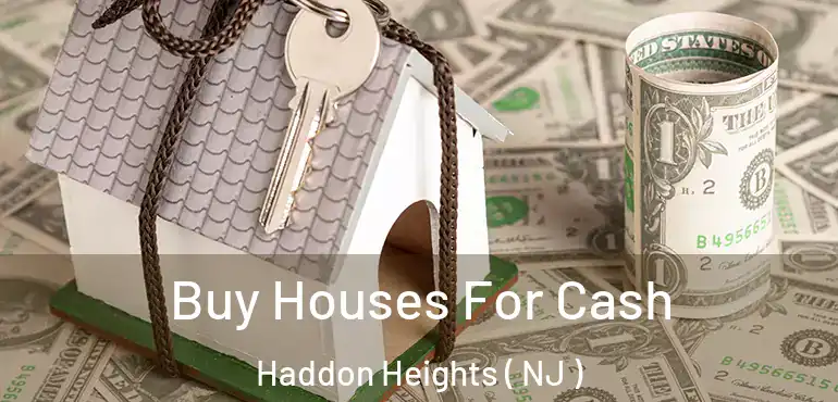  Buy Houses For Cash Haddon Heights ( NJ )