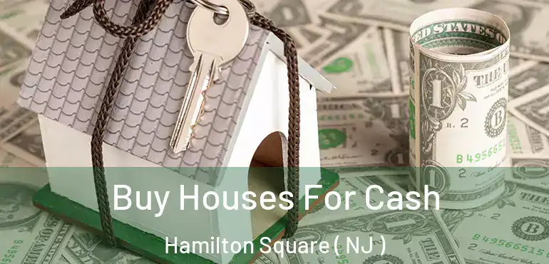  Buy Houses For Cash Hamilton Square ( NJ )