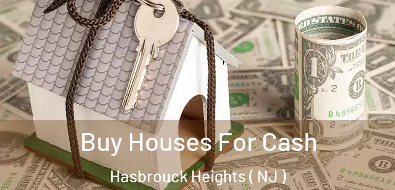  Buy Houses For Cash Hasbrouck Heights ( NJ )
