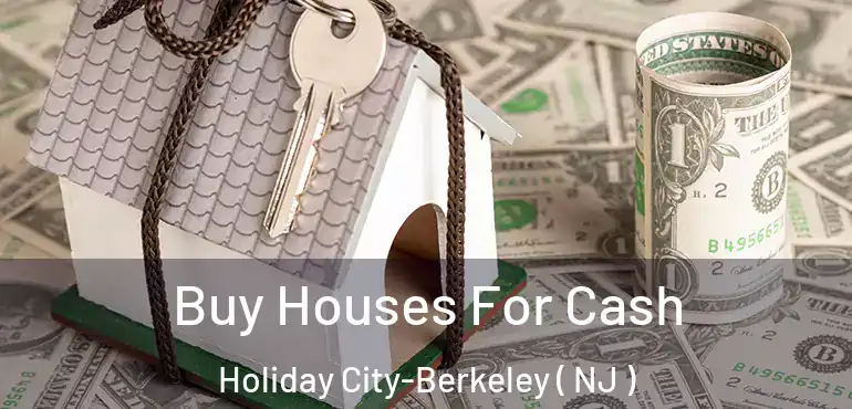  Buy Houses For Cash Holiday City-Berkeley ( NJ )
