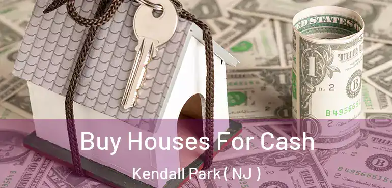  Buy Houses For Cash Kendall Park ( NJ )