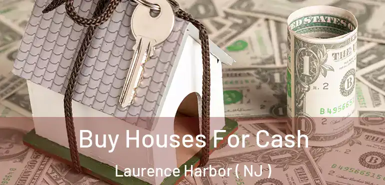  Buy Houses For Cash Laurence Harbor ( NJ )