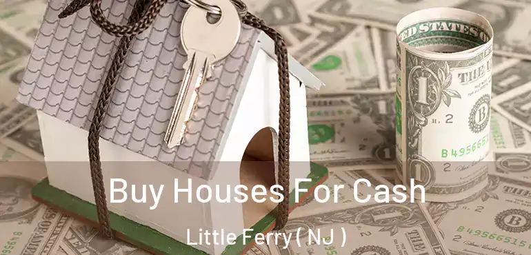  Buy Houses For Cash Little Ferry ( NJ )