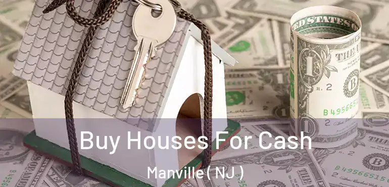  Buy Houses For Cash Manville ( NJ )