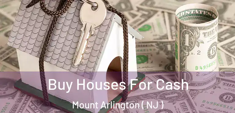  Buy Houses For Cash Mount Arlington ( NJ )