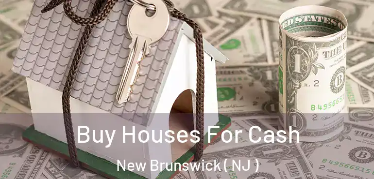  Buy Houses For Cash New Brunswick ( NJ )