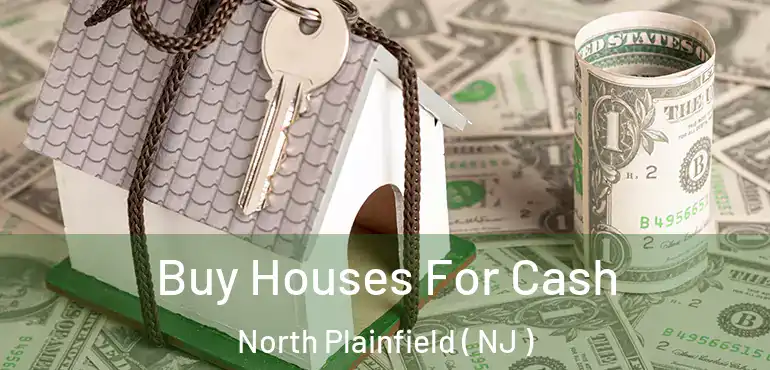  Buy Houses For Cash North Plainfield ( NJ )