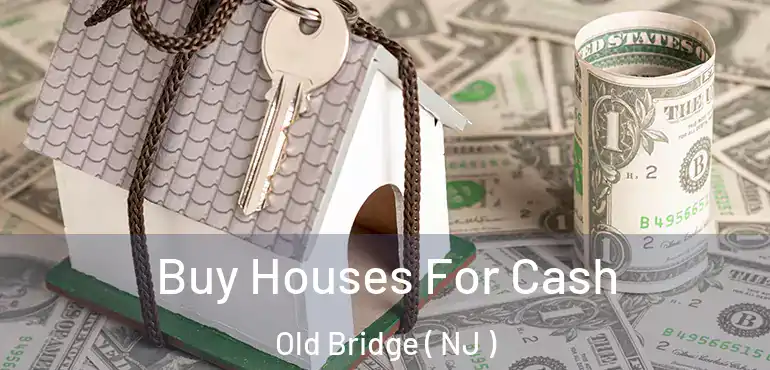  Buy Houses For Cash Old Bridge ( NJ )