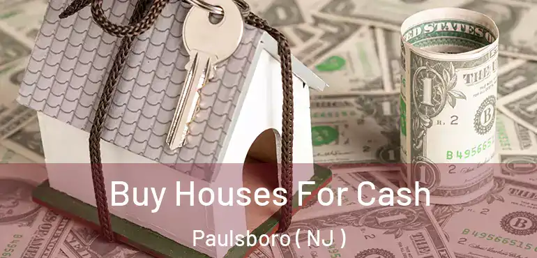  Buy Houses For Cash Paulsboro ( NJ )