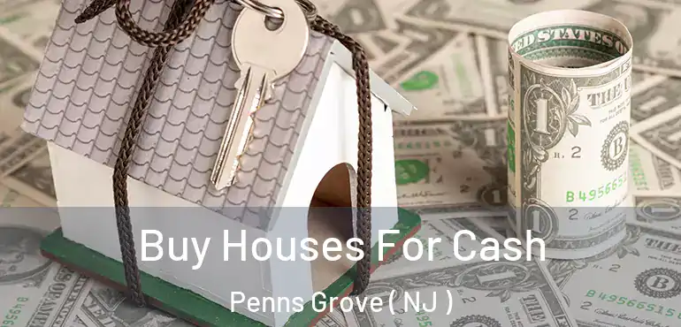  Buy Houses For Cash Penns Grove ( NJ )