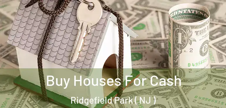  Buy Houses For Cash Ridgefield Park ( NJ )