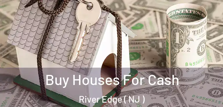  Buy Houses For Cash River Edge ( NJ )