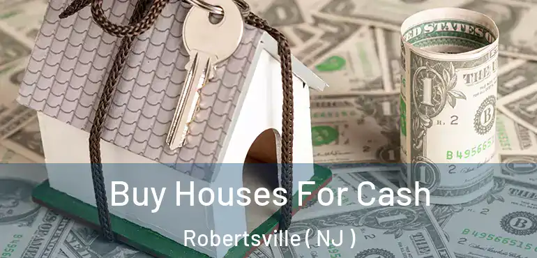 Buy Houses For Cash Robertsville ( NJ )