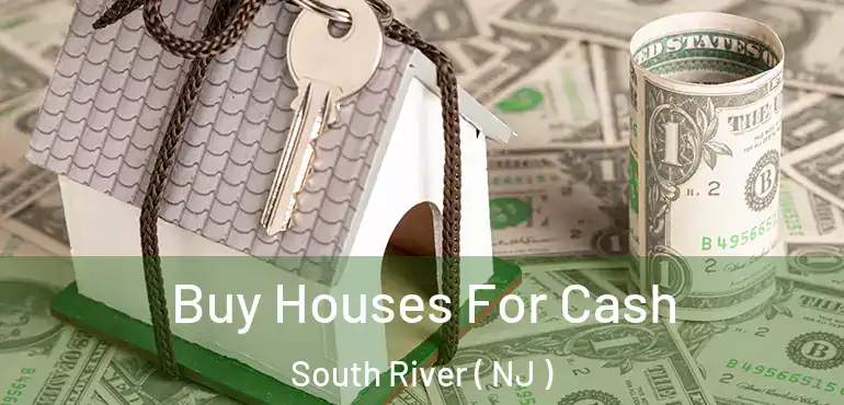  Buy Houses For Cash South River ( NJ )
