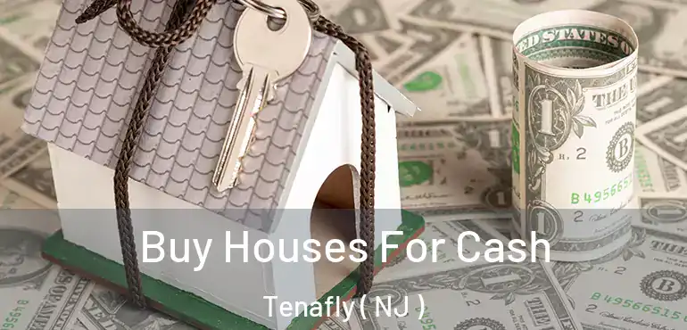  Buy Houses For Cash Tenafly ( NJ )