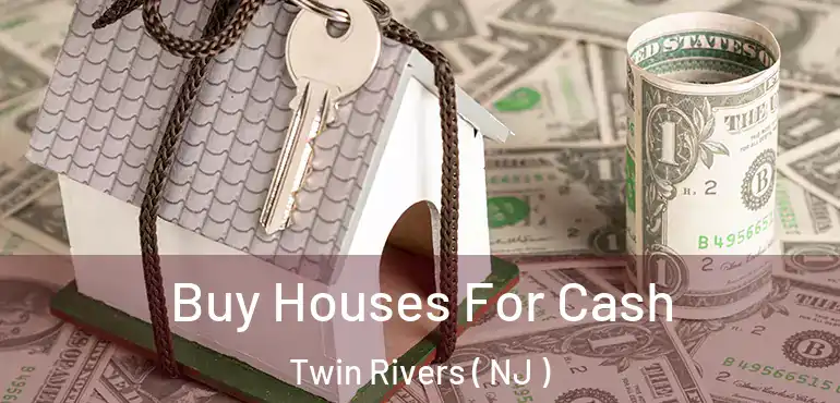  Buy Houses For Cash Twin Rivers ( NJ )