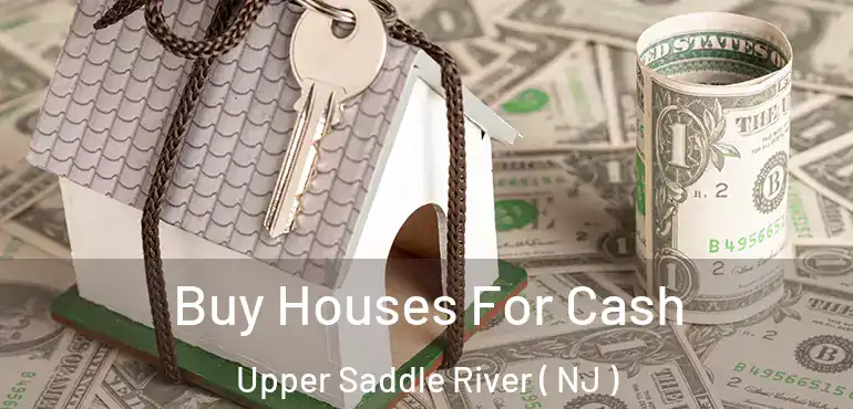  Buy Houses For Cash Upper Saddle River ( NJ )