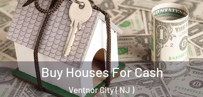  Buy Houses For Cash Ventnor City ( NJ )