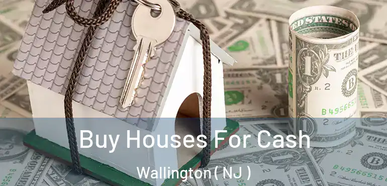  Buy Houses For Cash Wallington ( NJ )