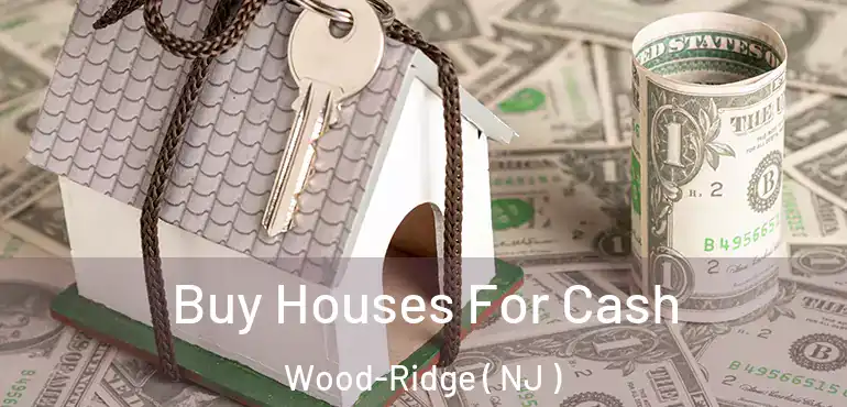  Buy Houses For Cash Wood-Ridge ( NJ )